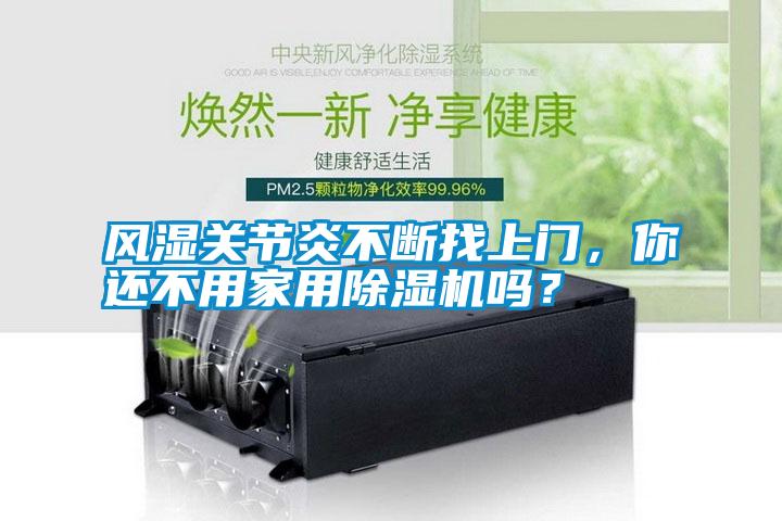 风湿关节炎不断找上门，你还不用家用除湿机吗？