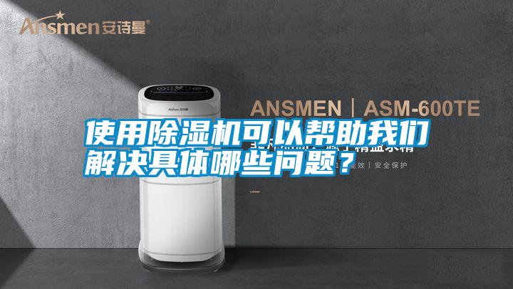 使用除湿机可以帮助万向娱乐解决具体哪些问题？