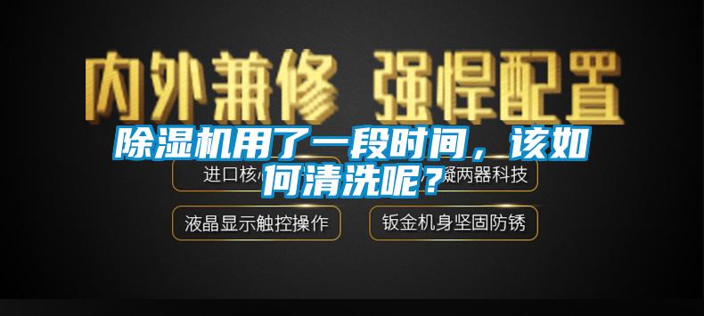 除湿机用了一段时间，该如何清洗呢？