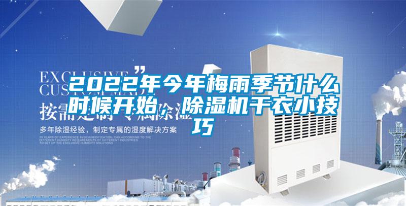 2022年今年梅雨季节什么时候开始，除湿机干衣小技巧