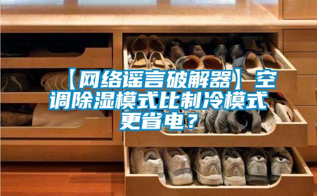 【网络谣言破解器】空调除湿模式比制冷模式更省电？