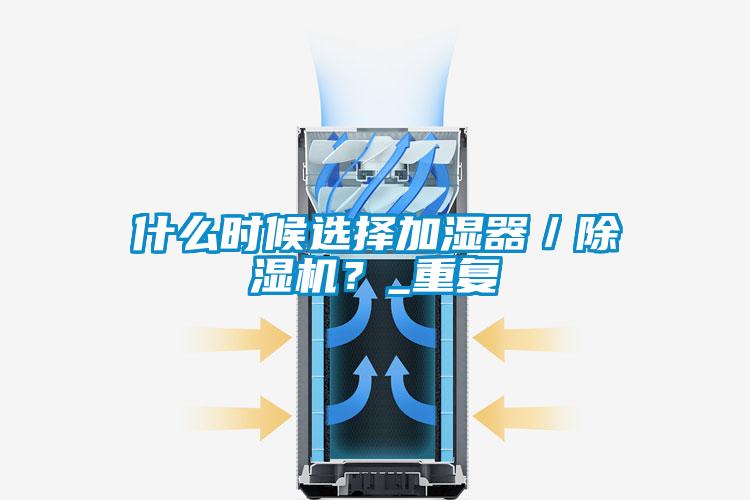 什么时候选择加湿器／除湿机？_重复