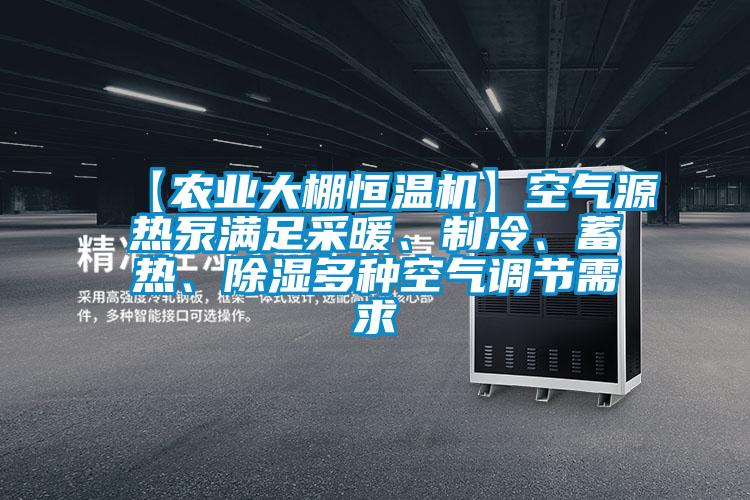 【农业大棚恒温机】空气源热泵满足采暖、制冷、蓄热、除湿多种空气调节需求