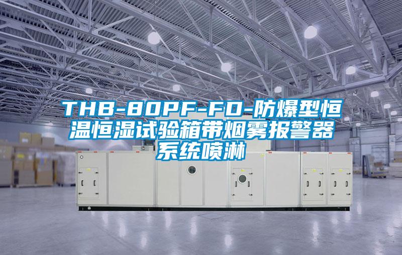 THB-80PF-FD-防爆型恒温恒湿试验箱带烟雾报警器系统喷淋