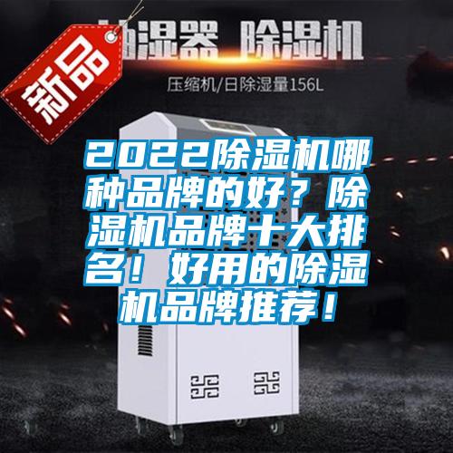 2022除湿机哪种品牌的好？除湿机品牌十大排名！好用的除湿机品牌推荐！