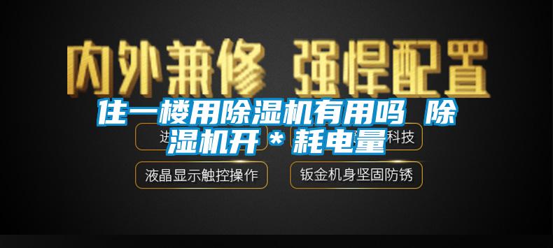 住一楼用除湿机有用吗 除湿机开＊耗电量