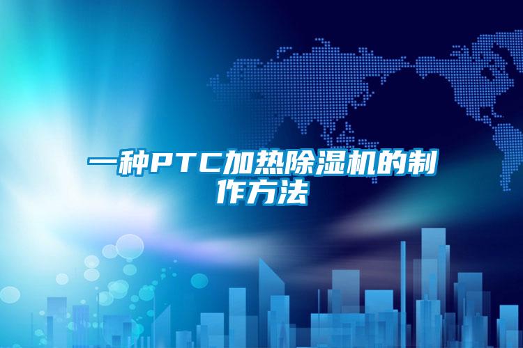 一种PTC加热除湿机的制作方法