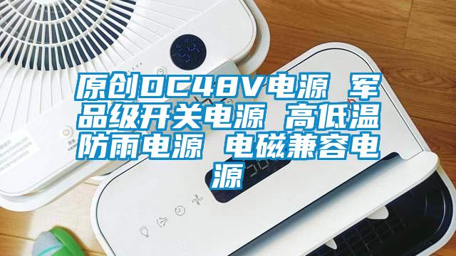 原创DC48V电源 军品级开关电源 高低温防雨电源 电磁兼容电源