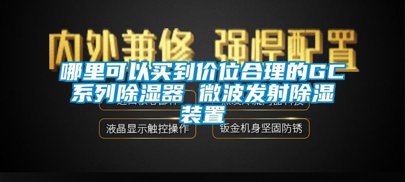 哪里可以买到价位合理的GC系列除湿器 微波发射除湿装置