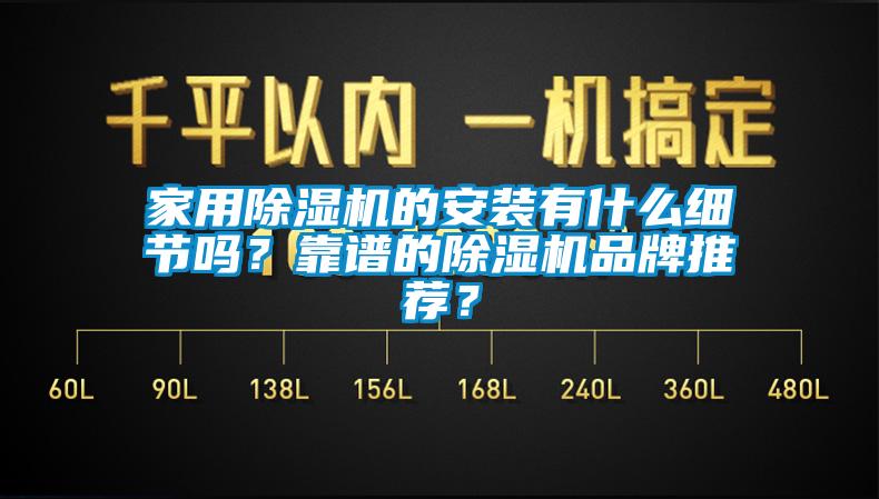 家用除湿机的安装有什么细节吗？靠谱的除湿机品牌推荐？