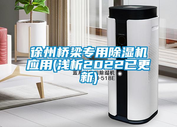 徐州桥梁专用除湿机应用(浅析2022已更新)