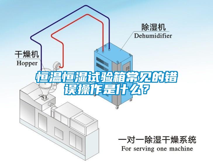 恒温恒湿试验箱常见的错误操作是什么？