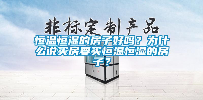 恒温恒湿的房子好吗？为什么说买房要买恒温恒湿的房子？