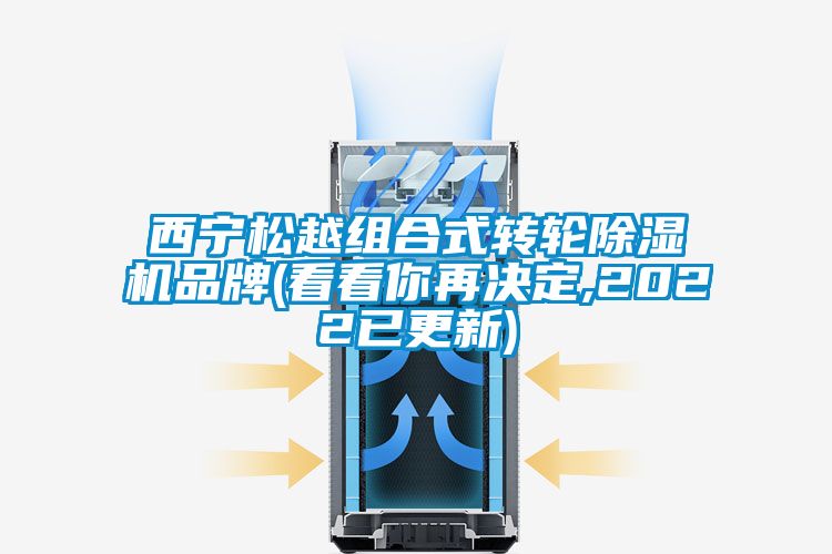 西宁松越组合式转轮除湿机品牌(看看你再决定,2022已更新)