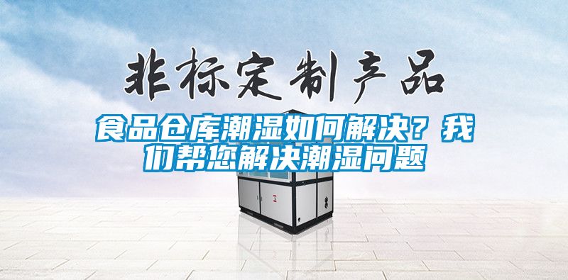 食品仓库潮湿如何解决？万向娱乐帮您解决潮湿问题