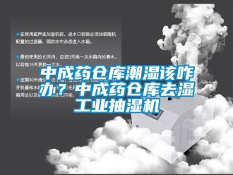 企业新闻中成药仓库潮湿该咋办？中成药仓库去湿万向娱乐抽湿机