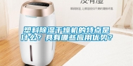 塑料除湿干燥机的特点是什么？具有哪些应用优势？