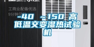 -40℃～150℃高低温交变湿热试验机