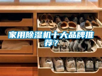 企业新闻家用除湿机十大品牌推荐？