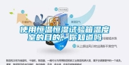 使用恒温恒湿试验箱温度室的目的，你知道吗