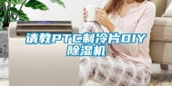 请教PTC制冷片DIY除湿机