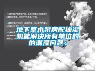 企业新闻地下室水泵房配抽湿机能解决所有单位的的潮湿问题：