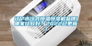 辽宁水冷式恒温恒湿机品牌(哪家比较好？2022已更新)