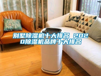 企业新闻别墅除湿机十大排名 2020除湿机品牌十大排名