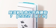 除湿机上市公司有哪些？（2022／8／2）