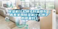 除湿机什么牌子好品质好（看看家用除湿机什么牌子的质量好）