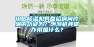 用上除湿机具备给房间降温的功能吗？除湿机具体作用是什么？