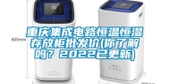 重庆集成电路恒温恒湿存放柜批发价(你了解吗？2022已更新)