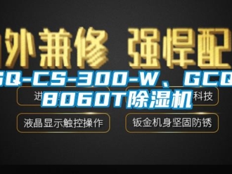 企业新闻SQ-CS-300-W、GCQ-8060T除湿机