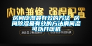 房间除湿最有效的方法 房间除湿最有效的方法房间湿可以开暖机