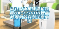 湖北配电柜除湿机装置HK-CS600智能除湿机的安装注意事项