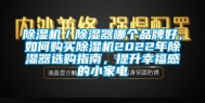 除湿机／除湿器哪个品牌好，如何购买除湿机2022年除湿器选购指南，提升幸福感的小家电