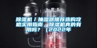 除湿机／抽湿器推荐选购攻略实用指南，除湿机真的有用吗？（2022年