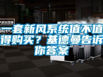 企业新闻一套新风系统值不值得购买？基德曼告诉你答案