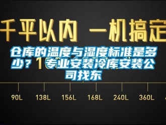 企业新闻仓库的温度与湿度标准是多少？ 专业安装冷库安装公司找东