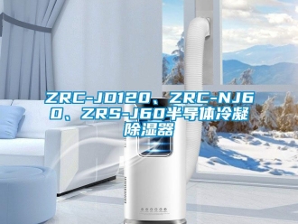 企业新闻ZRC-JD120、ZRC-NJ60、ZRS-J60半导体冷凝除湿器