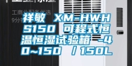 祥敏 XM-HWHS150 可程式恒温恒湿试验箱 -40~150℃／150L