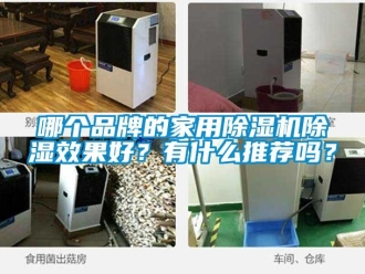 企业新闻哪个品牌的家用除湿机除湿效果好？有什么推荐吗？