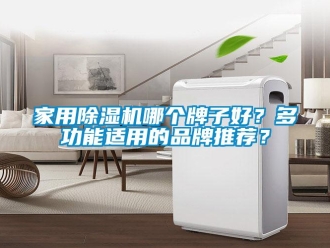 企业新闻家用除湿机哪个牌子好？多功能适用的品牌推荐？